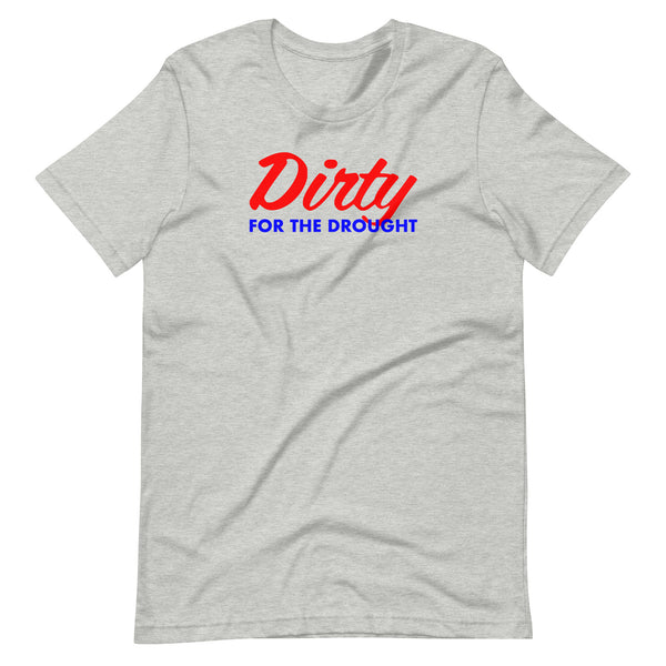 Dirty for the Drought Unisex Tee Shirt
